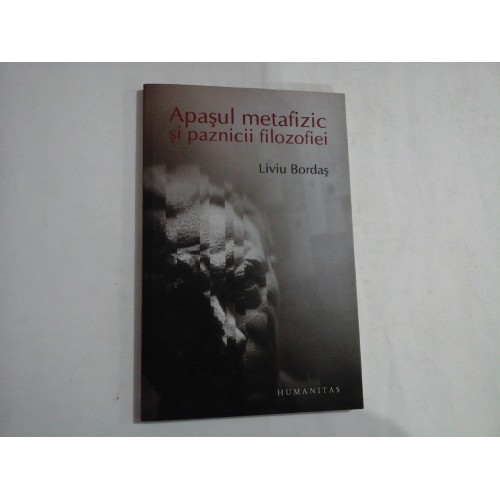 APASUL METAFIZIC SI PAZNICII FILOZOFIEI - LIVIU BORDAS APASUL METAFIZIC SI PAZNICII FILOZOFIEI - LIVIU BORDAS